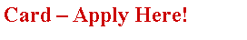 Text Box: Card  Apply Here!